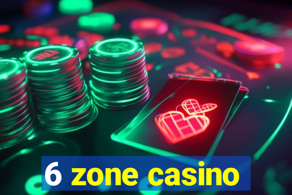 6 zone casino